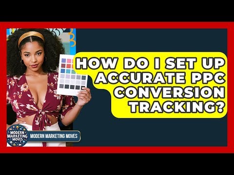 How Do I Set Up Accurate PPC Conversion Tracking? - Modern Marketing Moves