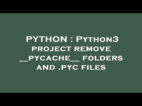 PYTHON : Python3 project remove __pycache__ folders and .pyc files