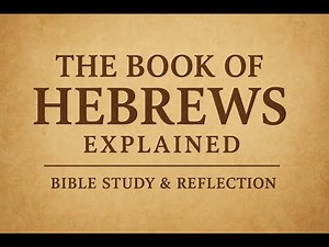 The Book of Hebrews Explained | Bible Study & Reflection