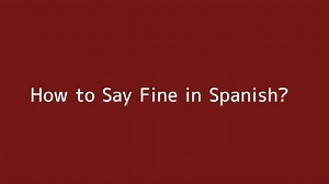 How to say Fine in Spanish
