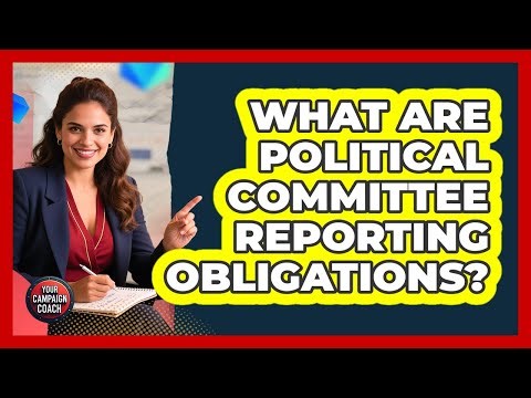 What Are Political Committee Reporting Obligations?