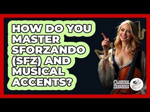 How Do You Master Sforzando (sfz) And Musical Accents? - Classical Serenade