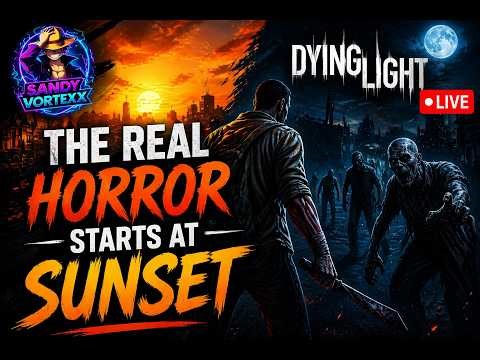 🔴LIVE The Real Horror Starts at Sunset 🌙💀 | Dying Light LIVE | Sandy Vortexx