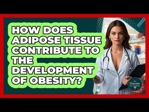 How Does Adipose Tissue Contribute To The Development Of Obesity? - The Disease Encyclopedia