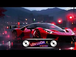 Nhạc Hot Tik Tok Drop Cực Mạnh - Lên Luôn - TP x A.N REMIX