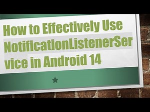 How to Effectively Use NotificationListenerService in Android 14