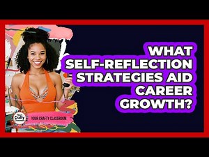 What Self-Reflection Strategies Aid Career Growth?