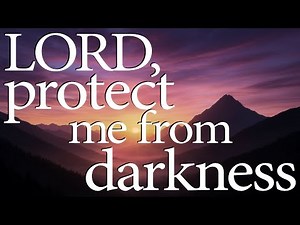 LORD, Protect Me from Darkness – Christian Prayer for Deliverance from Evil and the Enemy