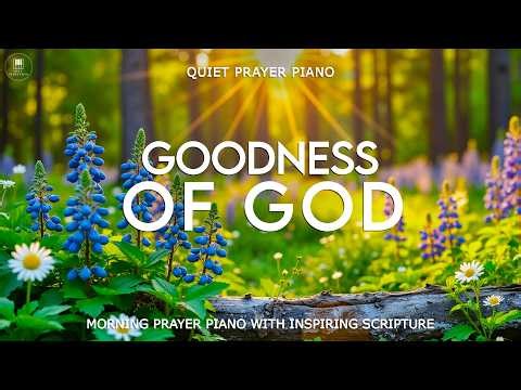 GOODNESS OF GOD | Morning Prayer Piano with Peaceful Scripture & Beautiful Nature Scenes