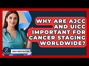 Why Are AJCC And UICC Important For Cancer Staging Worldwide? - Family Cancer Solutions
