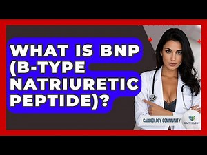 What Is BNP (B-type Natriuretic Peptide)? - Cardiology Community