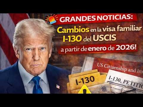 🚨 GRANDES NOTICIAS: Cambios en la visa familiar I-130 del USCIS a partir de enero de 2026