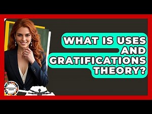 What Is Uses And Gratifications Theory? - Anthropology Insights