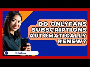 Do OnlyFans Subscriptions Automatically\n Renew? - Be App Savvy