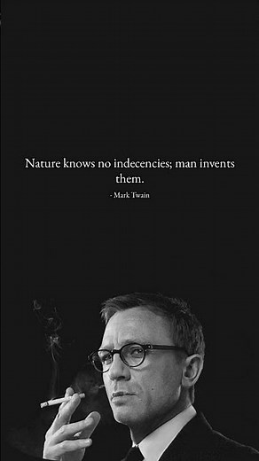 Nature knows no indecencies; man invents them. – Mark Twain