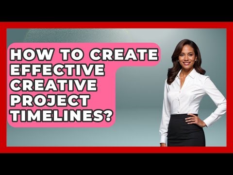 How To Create Effective Creative Project Timelines? - Directing Creative Success