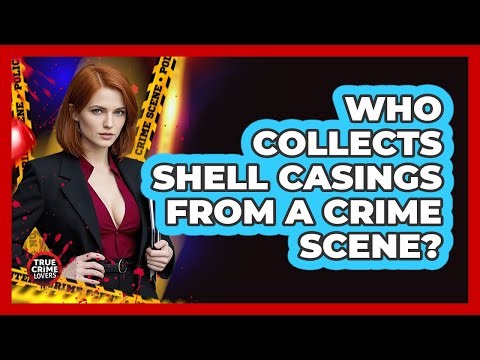 Who Collects Shell Casings From A Crime Scene?