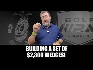 Building a wild set of $2,300 wedges!