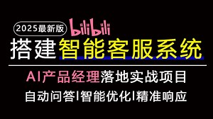 【企业级实战项目】手把手教你搭建智能客服系统！AI产品经理落地项目！从0到1轻松搭建自动问答 智能优化 精准响应的企业级智能客服！_哔哩哔哩_bilibili
