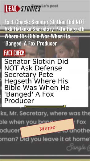 Fact Check: Senator Slotkin Did NOT Ask Defense Secretary Pete Hegseth Where His Bible Was When He 'Banged' A Fox Producer #CheckTok #ElissaSlotkin #PeteHegseth #FoxNews #FactCheck https://leadstories.com/hoax-alert/2025/06/fact-check-senator-slotkin-did-not-ask-defense-secretary-pete-hegseth-about-his-use-of-the-bible-during-extramarital-affairs.html?utm_medium=minivideo | Lead Stories