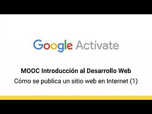 MOOC Introducción al Desarrollo Web, parte 1 - 3.12 Cómo se publica un sitio... - Google Actívate