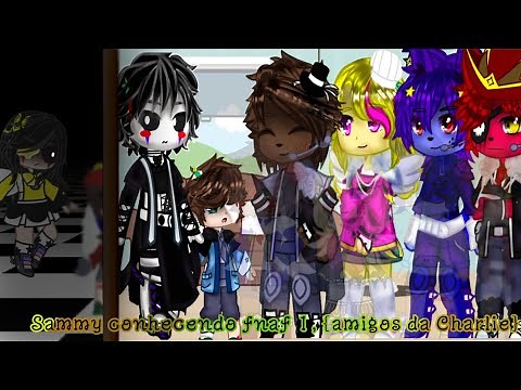 Sammy conhecendo fnaf {amigos da Charlie}