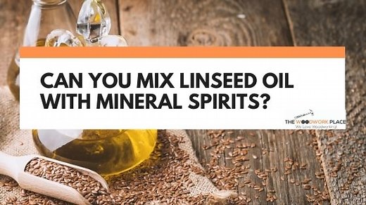 Can You Mix Linseed Oil With Mineral Spirits?