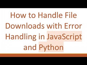How to Handle File Downloads with Error Handling in JavaScript and Python