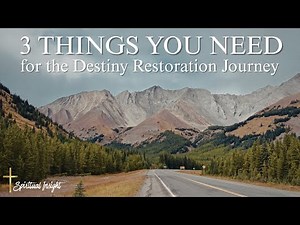 3 Things You Need for Your Destiny Restoration Journey