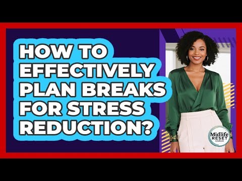 How To Effectively Plan Breaks For Stress Reduction?
