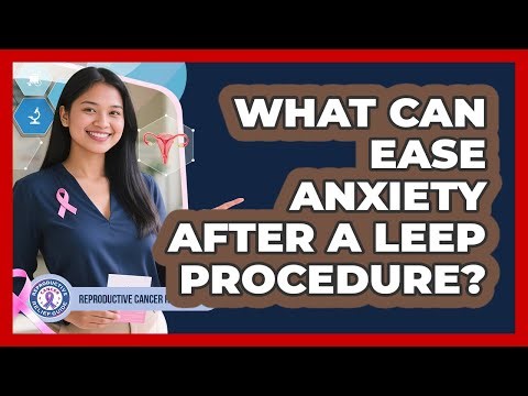 What Can Ease Anxiety After A LEEP Procedure? - Reproductive Cancer Relief Guide