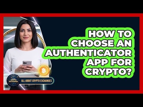 How To Choose An Authenticator App For Crypto?