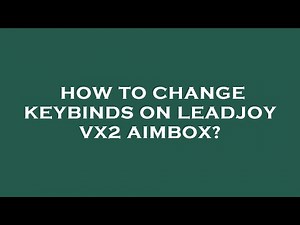 How to change keybinds on leadjoy vx2 aimbox?