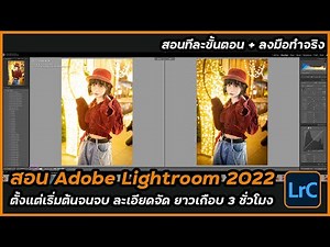 สอน Adobe Lightroom อัพเดต 2022 ตั้งแต่ต้นจนจบ ละเอียดยิบ พร้อม Workshop การแต่งภาพแต่ละแนว