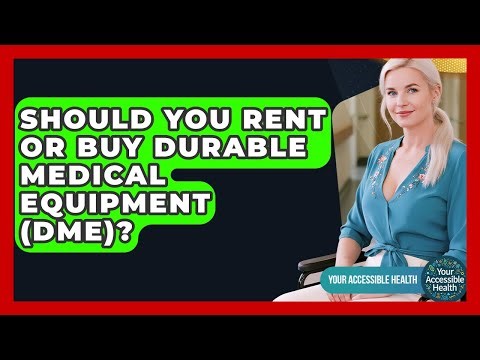 Should You Rent Or Buy Durable Medical Equipment (DME)? - Your Accessible Health