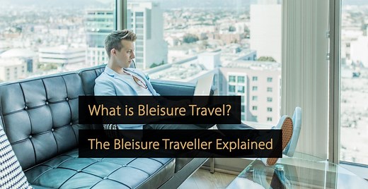 What is Bleisure Travel? What Are Bleisure Travellers Looking For?