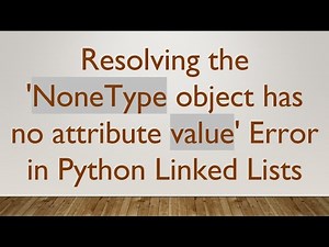 Resolving the 'NoneType object has no attribute value' Error in Python Linked Lists