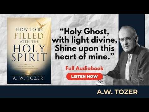 How to Be Filled with the Holy Spirit | A.W. Tozer | Full Audiobook