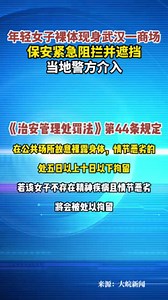 年轻女子裸体现身武汉一商场保安紧急阻拦并遮挡当地警方介入#情感#社会百态#正能量