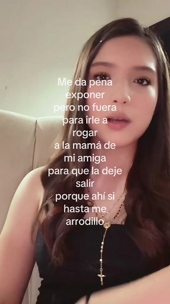 Me da pena exponer, pero iría a rogar a la mamá de mi amiga