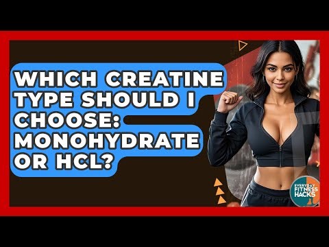 Which Creatine Type Should I Choose: Monohydrate Or HCL? - Everyday Fitness Hacks