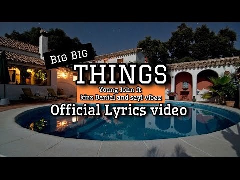 Young John - Big Big Things (Official Lyrics Video) ft Kizz Daniel and Seyi Vibez