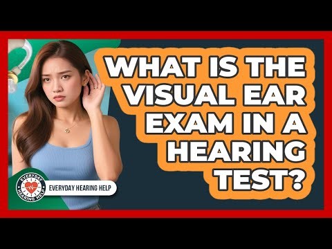 What Is The Visual Ear Exam In A Hearing Test?