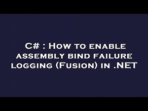 C# : How to enable assembly bind failure logging (Fusion) in .NET