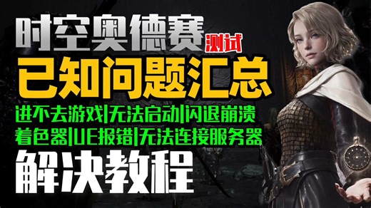 【时空奥德赛】已知问题汇总!时空奥德赛进不去游戏,启动不了,着色器编译闪退,崩溃报错,无法连接服务器,黑屏,卡顿掉帧,卡加载界面,dx报错,UE报错等