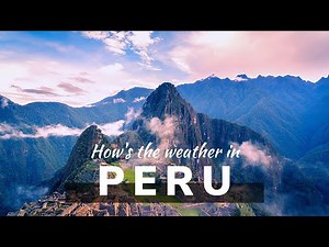 How's The Weather In PERU? | Best Time To Visit Peru | Peru Travel Guide 2020