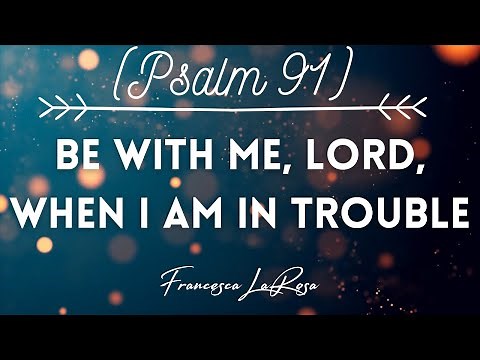 Psalm 91 - Be With Me, Lord, When I Am In Trouble - Francesca LaRosa (Official Lyric Video)