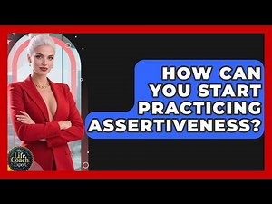 How Can You Start Practicing Assertiveness? - The Life Coach Expert