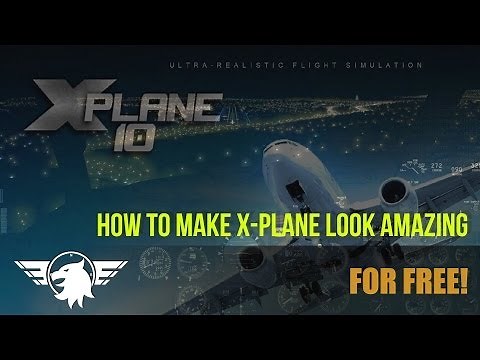 How to make X-Plane 10 look AMAZING - FOR FREE!
