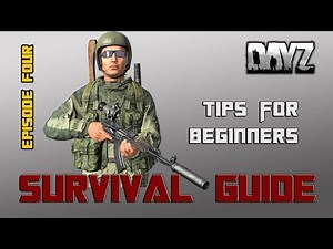 DayZ Survival Guide Episode 4: Tips for Beginners, Loot, Weapons Tips & More